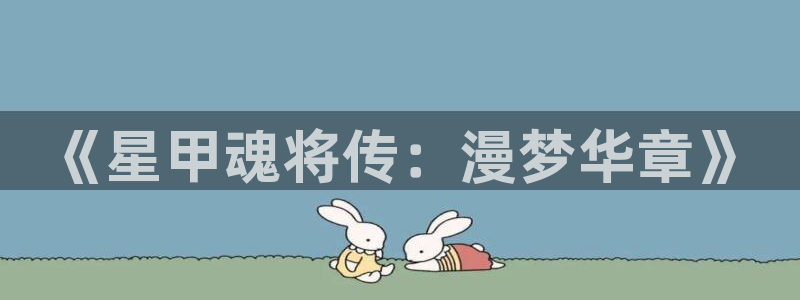 贝勒漫画_分类：《星甲魂将传：漫梦华章》
