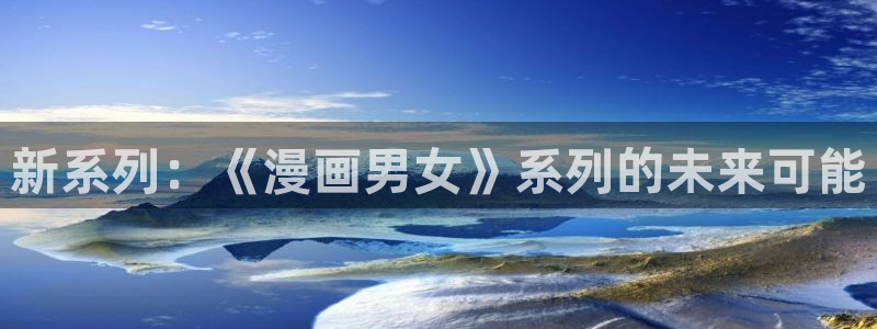 贝勒漫画在线观看贝勒：新系列：《漫画男女》系列的未来可能