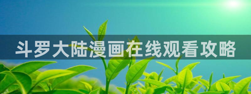 漫画贝勒漫画：斗罗大陆漫画在线观看攻略