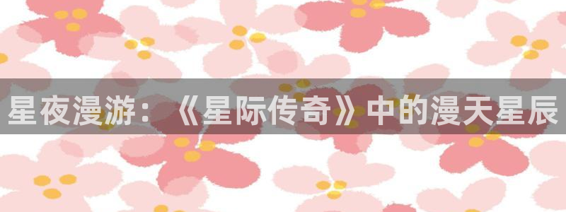 用户注册贝勒漫画：星夜漫游：《星际传奇》中的漫天星辰