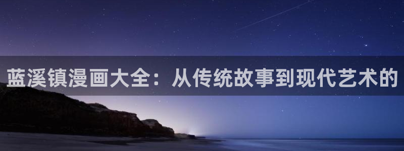 贝勒漫画-分类：蓝溪镇漫画大全：从传统故事到现代艺术的