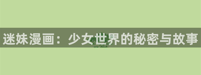 代号anastasia贝勒漫画入口：迷妹漫画：少女世界的秘密与故事